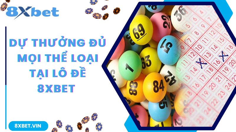 Tiết Lộ Cách Chơi Lô Đề Online Trăm Trận Trăm Thắng Tại 8Xbet 1 Dự thưởng đủ mọi thể loại tại lô đề 8Xbet
